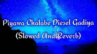 Piyawa Chalabe Diesel Gadiya Slowed And Reverb [upl. by Nama]